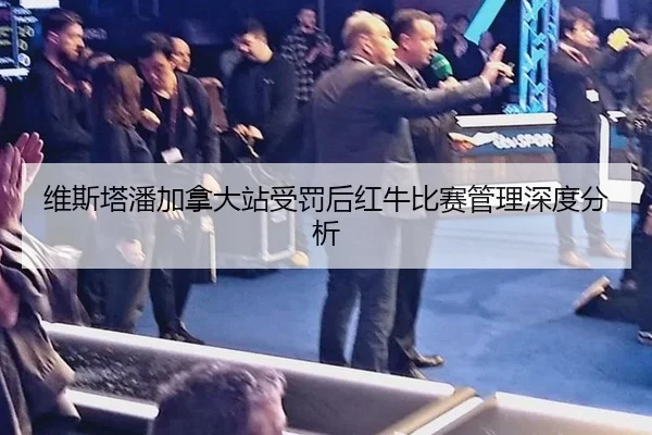 维斯塔潘加拿大站受罚后红牛比赛管理深度分析
